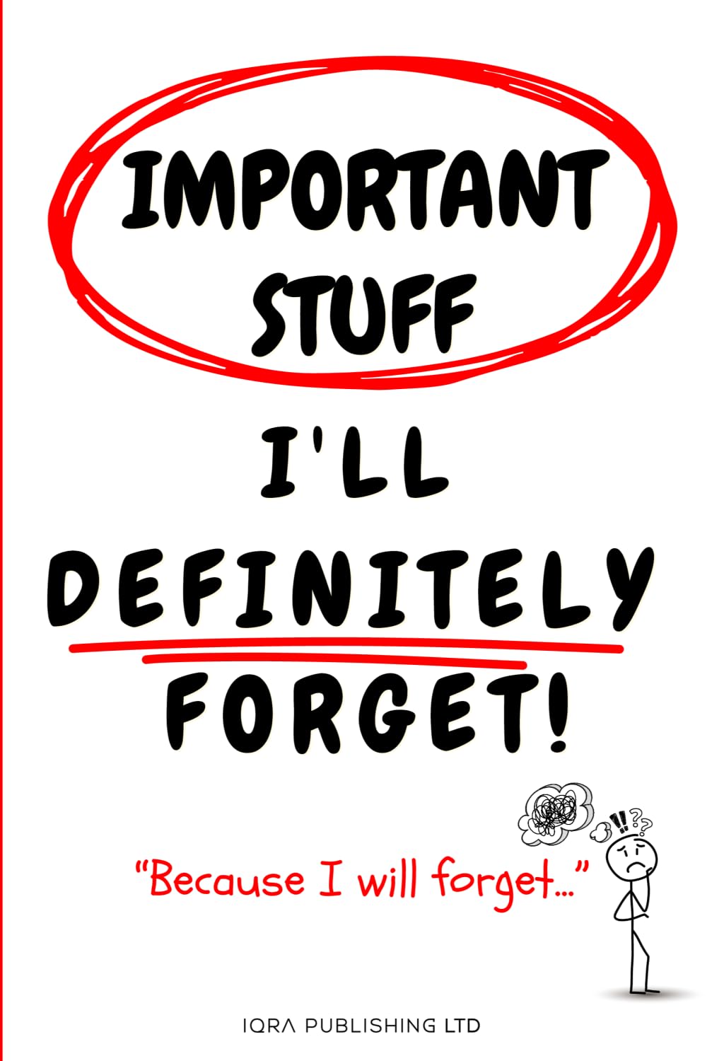 Important Stuff I'll Definitely Forget!: "Because I will forget..."