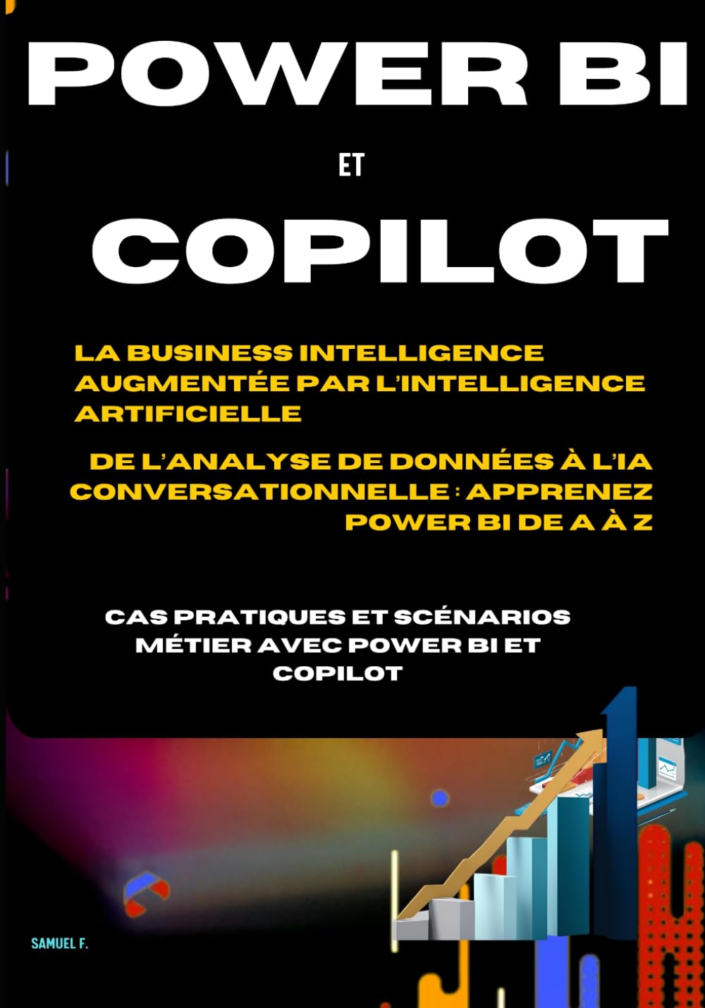 APPRENDRE POWER BI & COPILOT DE A-Z DAX, Power Query, Microsoft Fabric, tableaux de bord interactifs: Le guide pratique complet pour analyser et piloter vos données - Cas concrets et scénario métier
