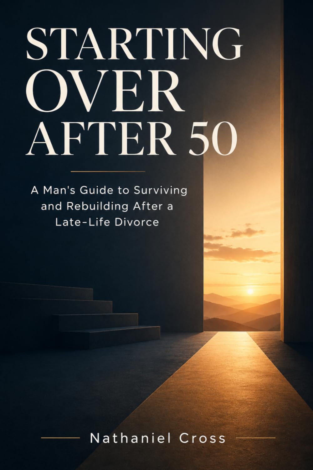 Starting Over After 50: A Man's Guide to Surviving and Rebuilding After a Late-Life Divorce