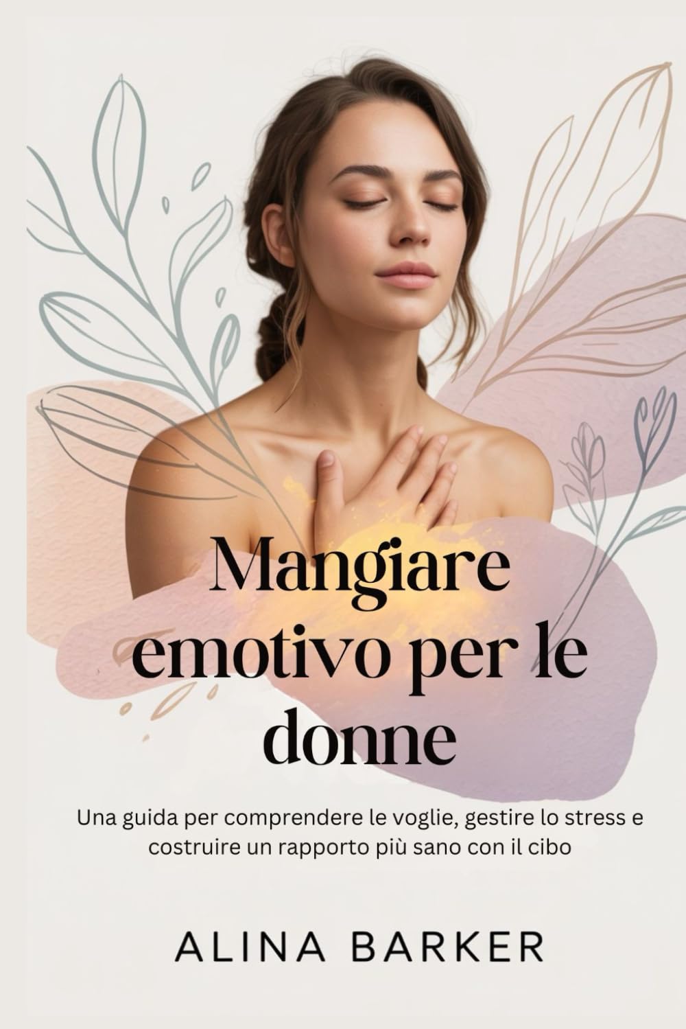 Mangiare emotivo per le donne: Una guida per comprendere le voglie, gestire lo stress e costruire un rapporto più sano con il cibo