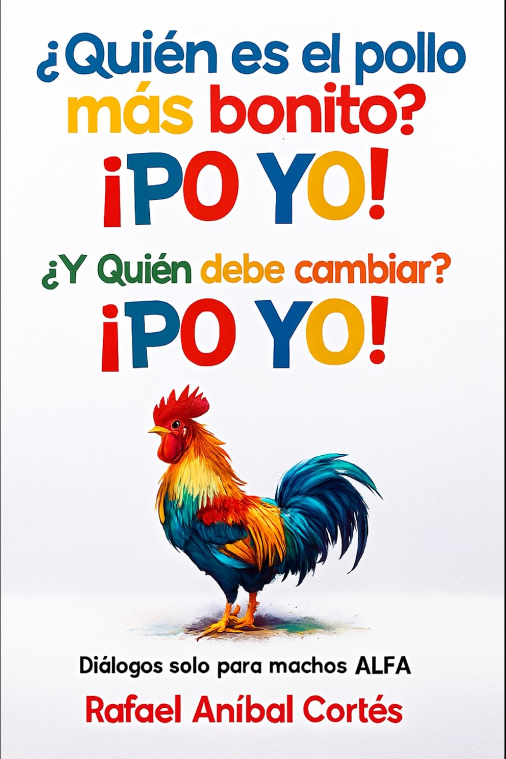 ¿Quién es el pollo más bonito? ¡PO YO! ¿Y quién debe cambiar? ¡PO YO!: Diálogos solo para Machos ALFA