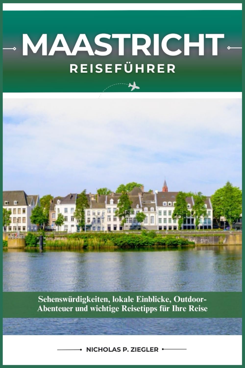 MAASTRICHT REISEFÜHRER: Sehenswürdigkeiten, lokale Einblicke, Outdoor-Abenteuer und wichtige Reisetipps für Ihre Reise
