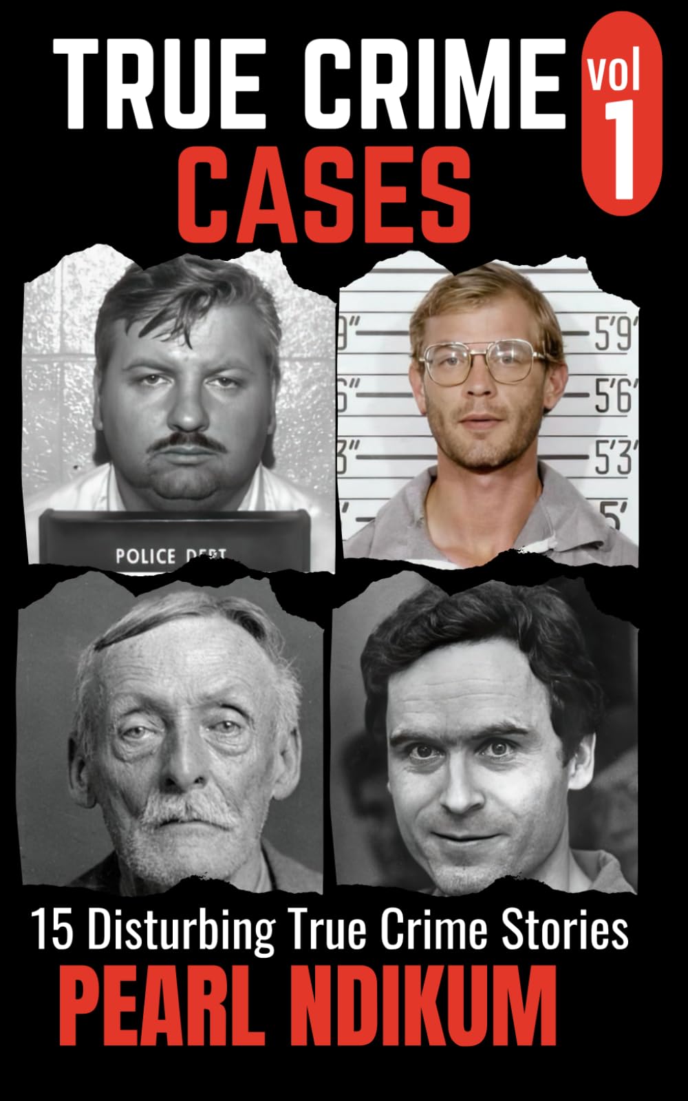 True Crime Cases Volume 1: 15 disturbing true crime stories of Real Killers, Solved Murders, and Real Criminals