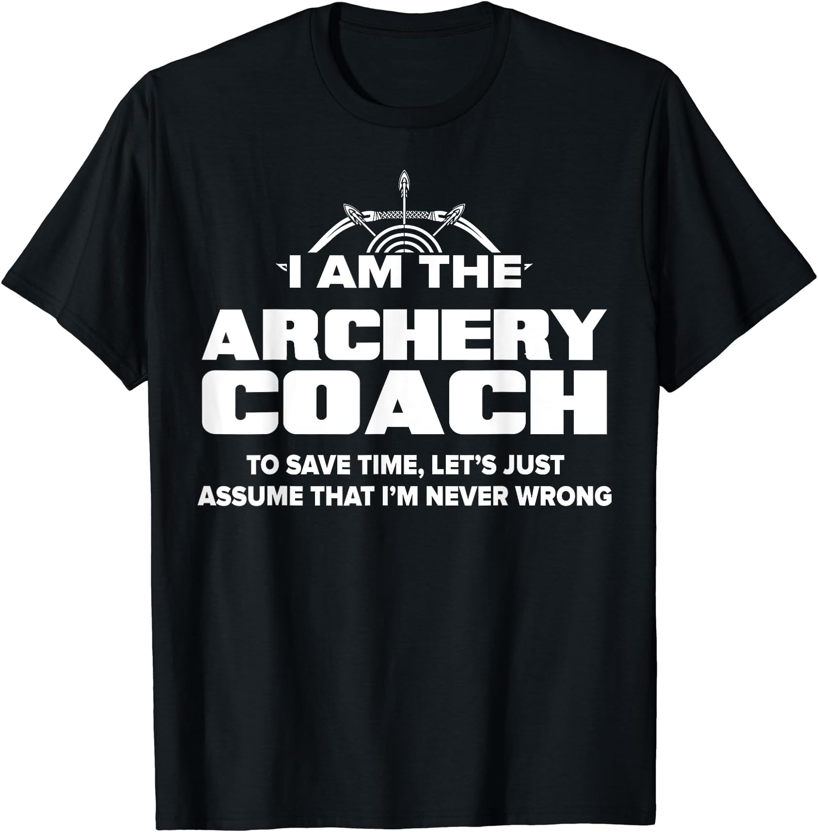 Archery Coach T-Shirt Funny Gift - Assume I'm Never Wrong