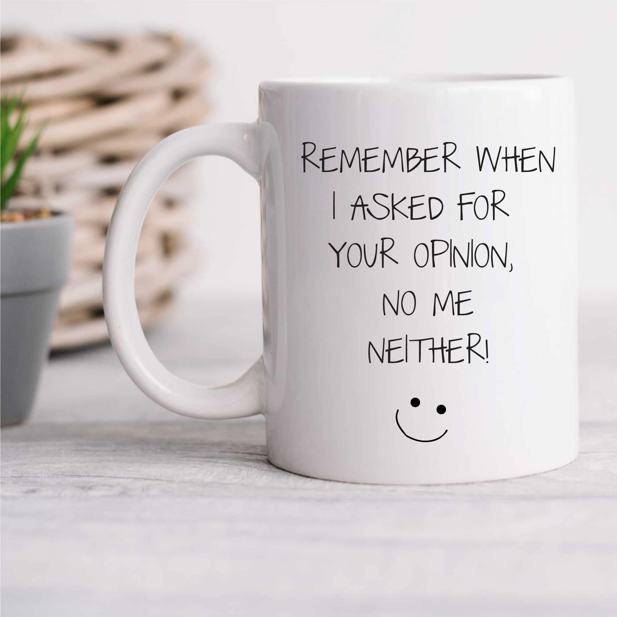 60 Second Makeover Limited Remember When I Asked for Your Opinion No Me Neither Mug Sarcasm Sacrastic Friend Gift Cup Birthday Christmas