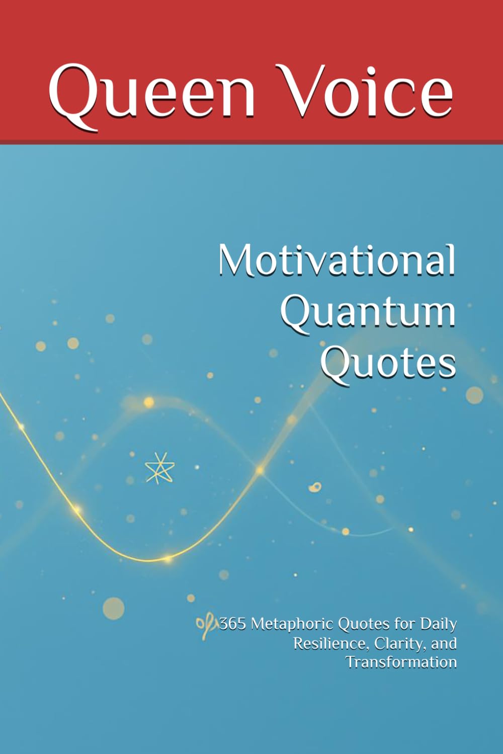 Motivational Quantum Quotes: 365 Metaphoric Quotes for Daily Resilience, Clarity, and Transformation