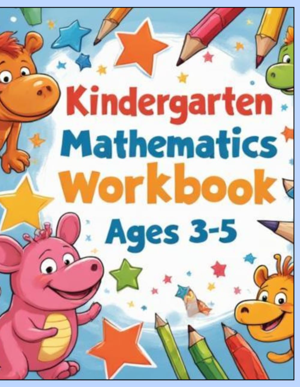 Kindergarten Mathematics Workbook: A Preschool Math Practice Activity for Children Ages 3 to 5