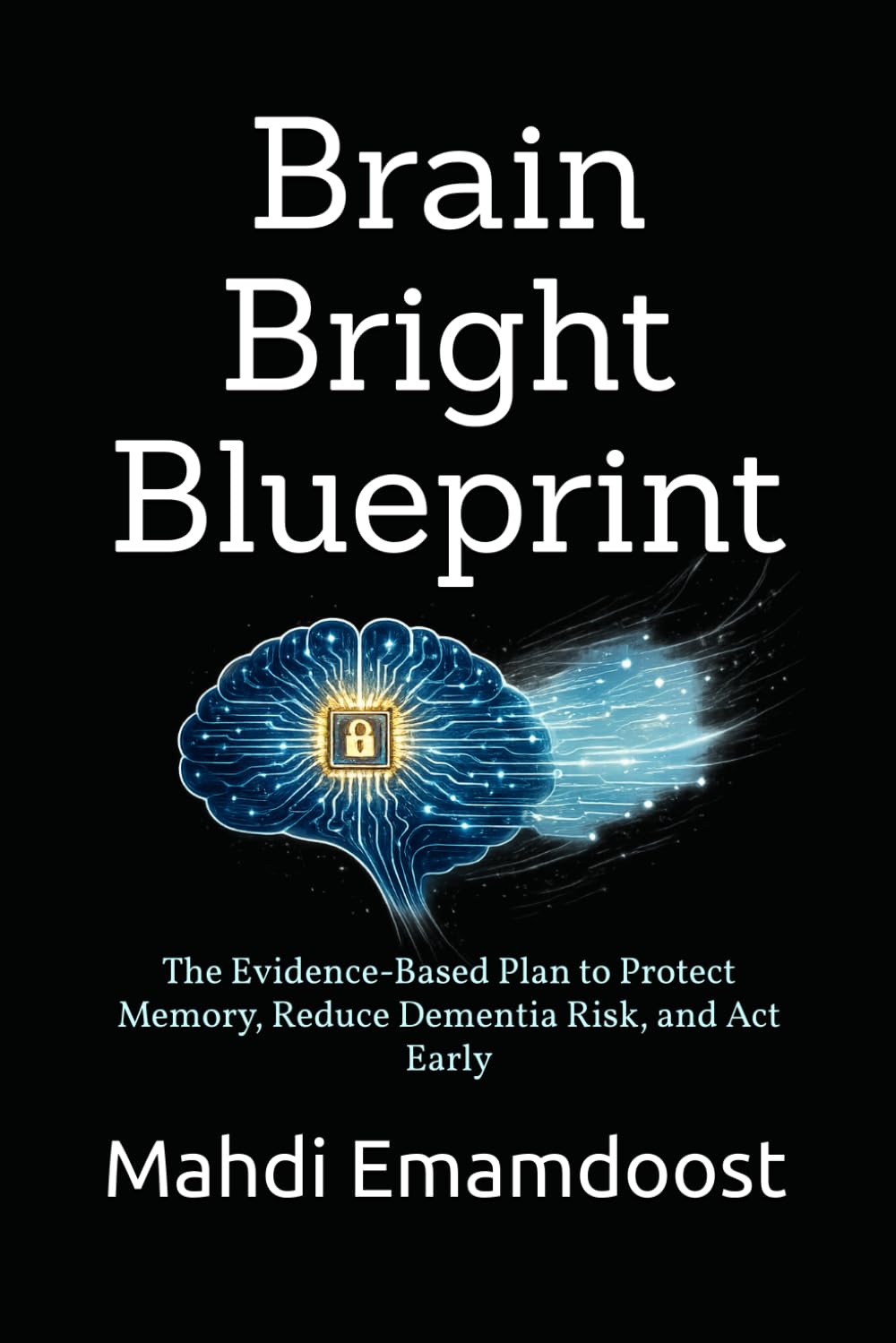 Brain Bright Blueprint: The Evidence-Based Plan to Protect Memory, Reduce Dementia Risk, and Act Early