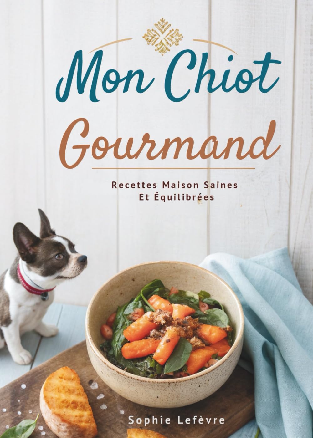 Mon Chiot Gourmand: Recettes Maison Saines Et Équilibrées