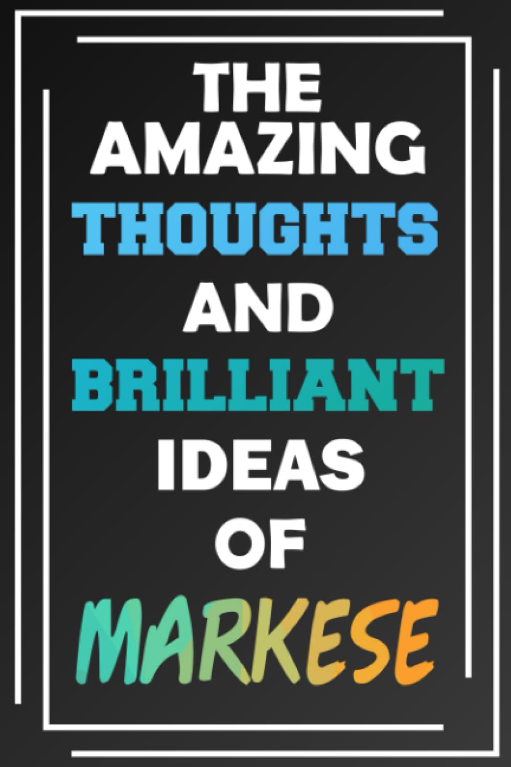 The Amazing Thoughts and Brilliant Ideas of Markese: Unleash Your Imagination - Blank Lined Notebook