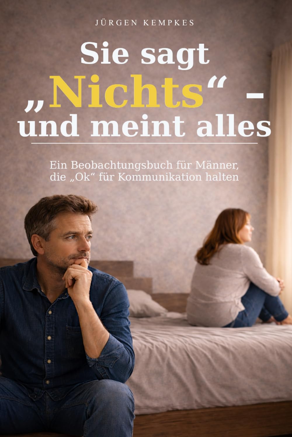 Sie sagt Nichts – und meint alles: Ein Beobachtungsbuch für Männer, die Ok für Kommunikation halten