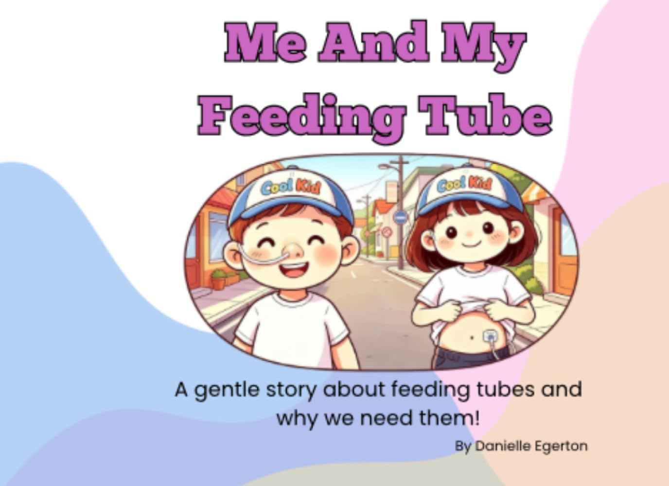 Me And My Feeding Tube!: A gentle story about feeding tubes and why we need them!