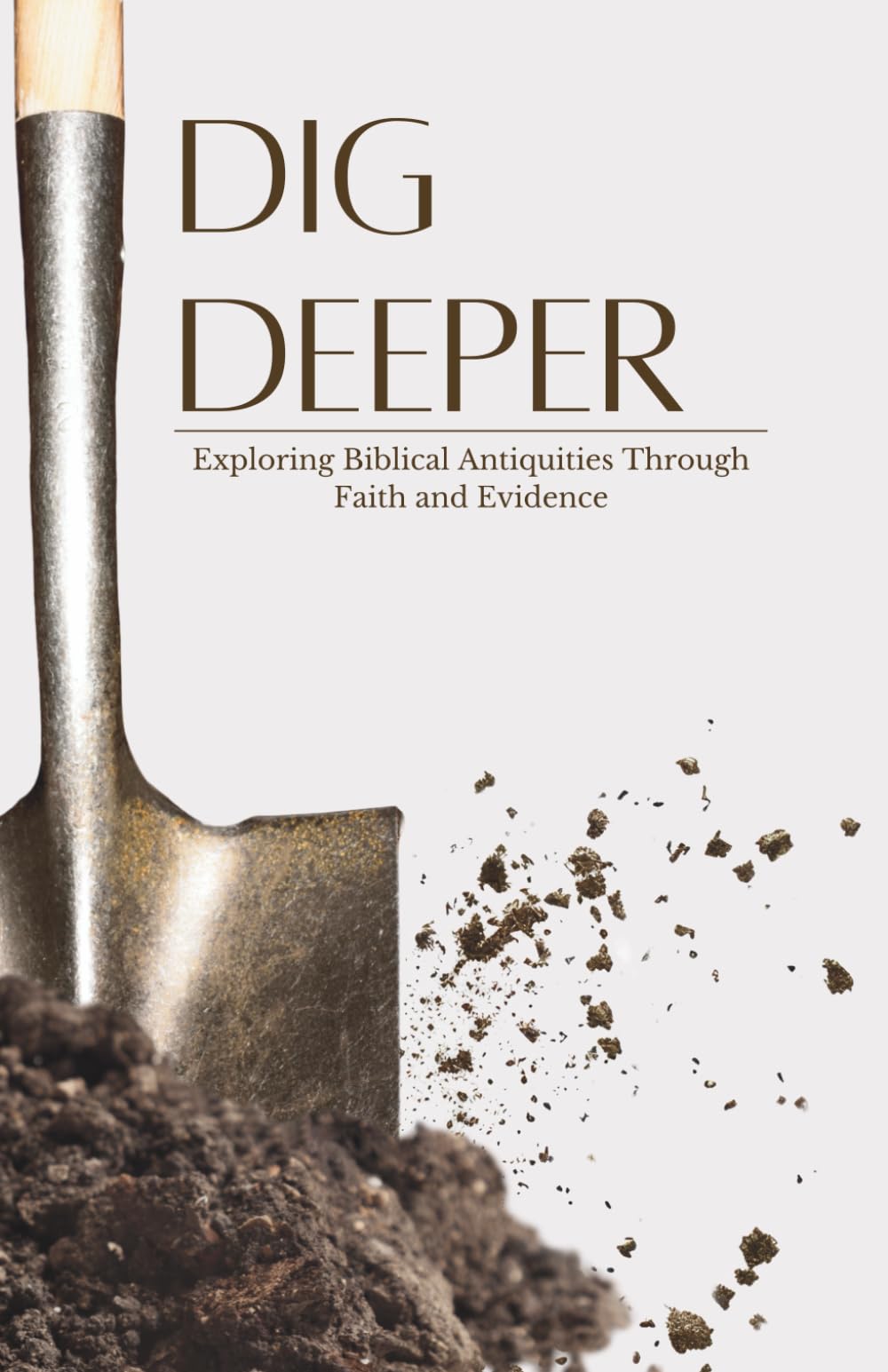 Dig Deeper: Exploring Biblical Antiquities Through Faith and Evidence