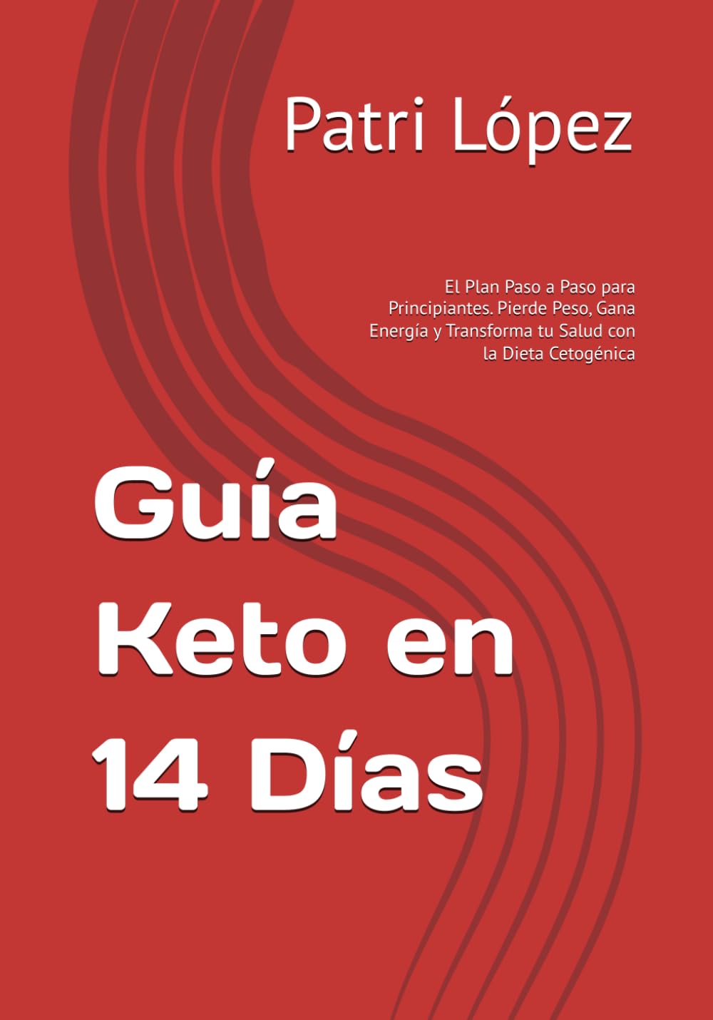 Guía Keto en 14 Días: El Plan Paso a Paso para Principiantes. Pierde Peso, Gana Energía y Transforma tu Salud con la Dieta Cetogénica