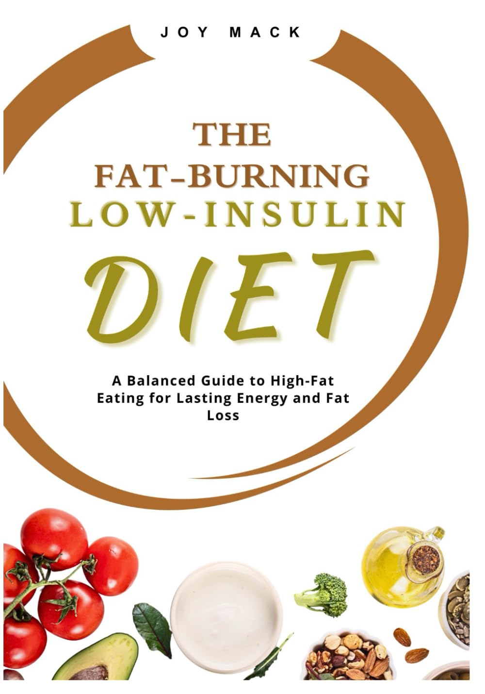 THE FAT-BURNING LOW-INSULIN DIET: A Balanced Guide to High-Fat Eating for Lasting Energy and Fat Loss