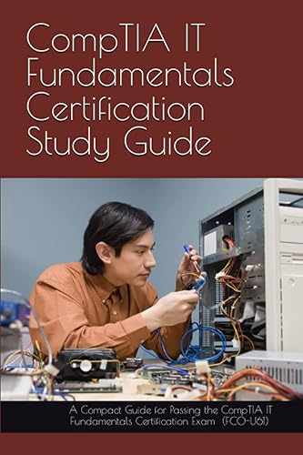 CompTIA IT Fundamentals (ITF+) Certification Study Guide: A Compact Guide for Passing the CompTIA IT Fundamentals Certification Exam
