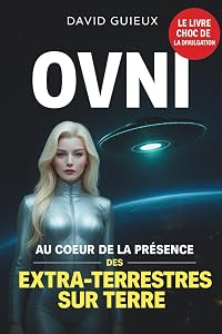 OVNI : Au coeur de la présence des extra-terrestres sur Terre