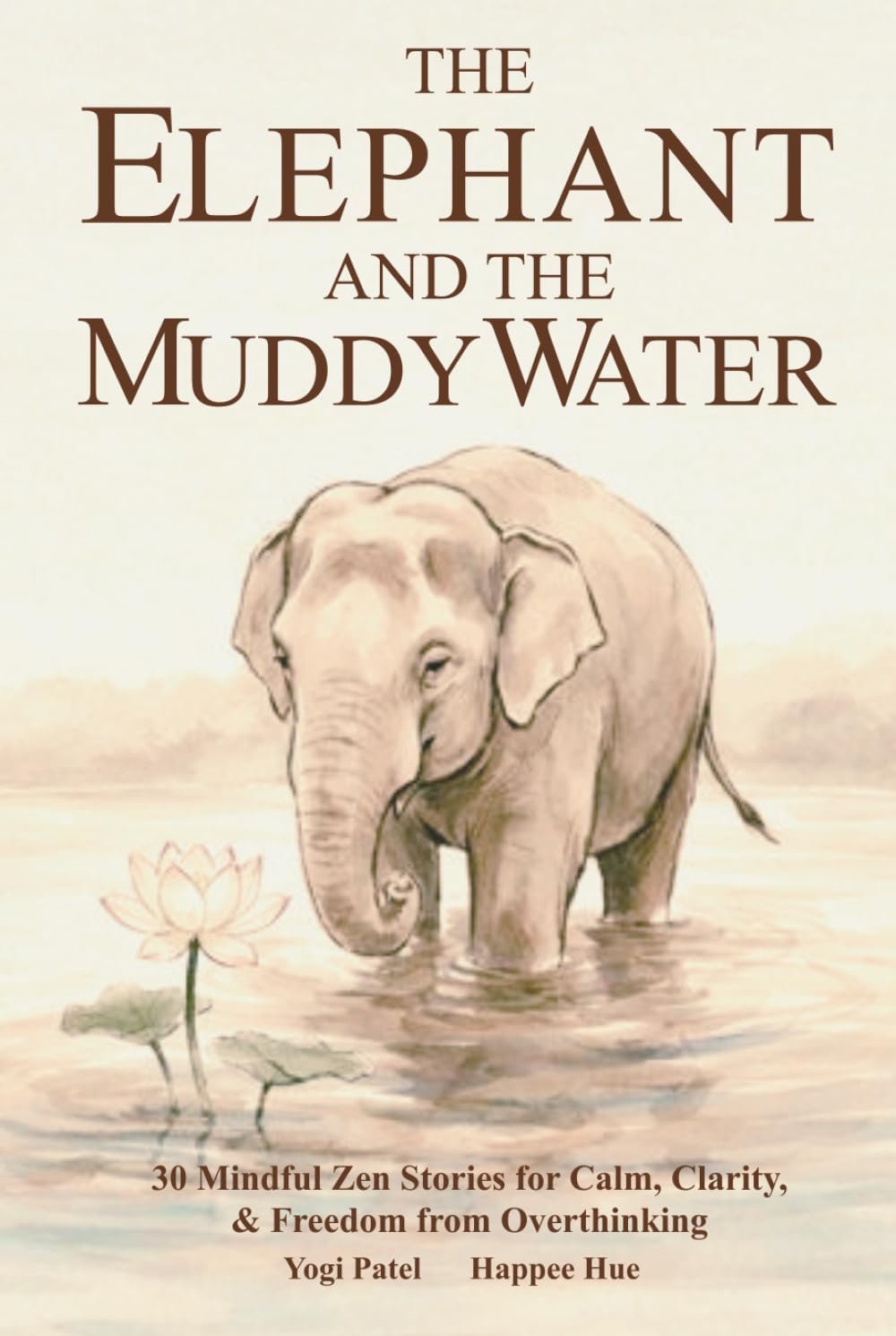 The Elephant and the Muddy Water: 30 Mindful Stories for Calm, Clarity, Inner Peace & Freedom from Overthinking (The Mindful Inner Peace Series)