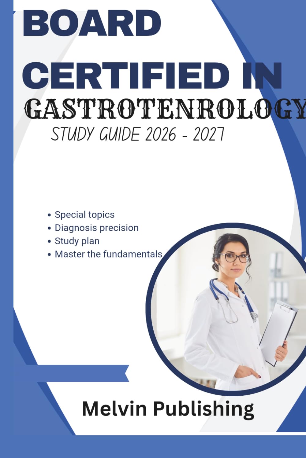 BOARD CERTIFIED IN GASTROENTEROLOGY STUDY GUIDE 2026 - 2027: The in-depth exam prep with key strategies, study plan, practice questions and clinical mastery