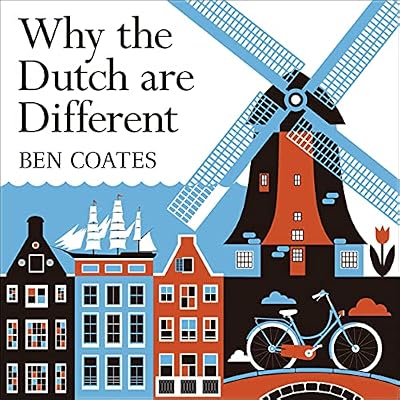 Why the Dutch Are Different: A Journey into the Hidden Heart of The Netherlands