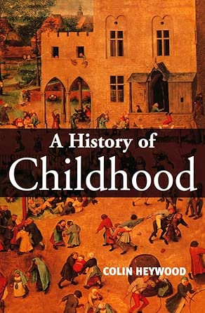 A History of Childhood: Children and Childhood in the West from Medieval to Modern Times A History of Childhood: Children and Childhood in the West from Medieval to Modern Times book cover
