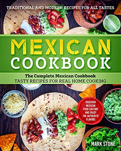 Mexican Cookbook: The Complete Mexican Cookbook. Tasty Recipes for Real Home Cooking. Discover