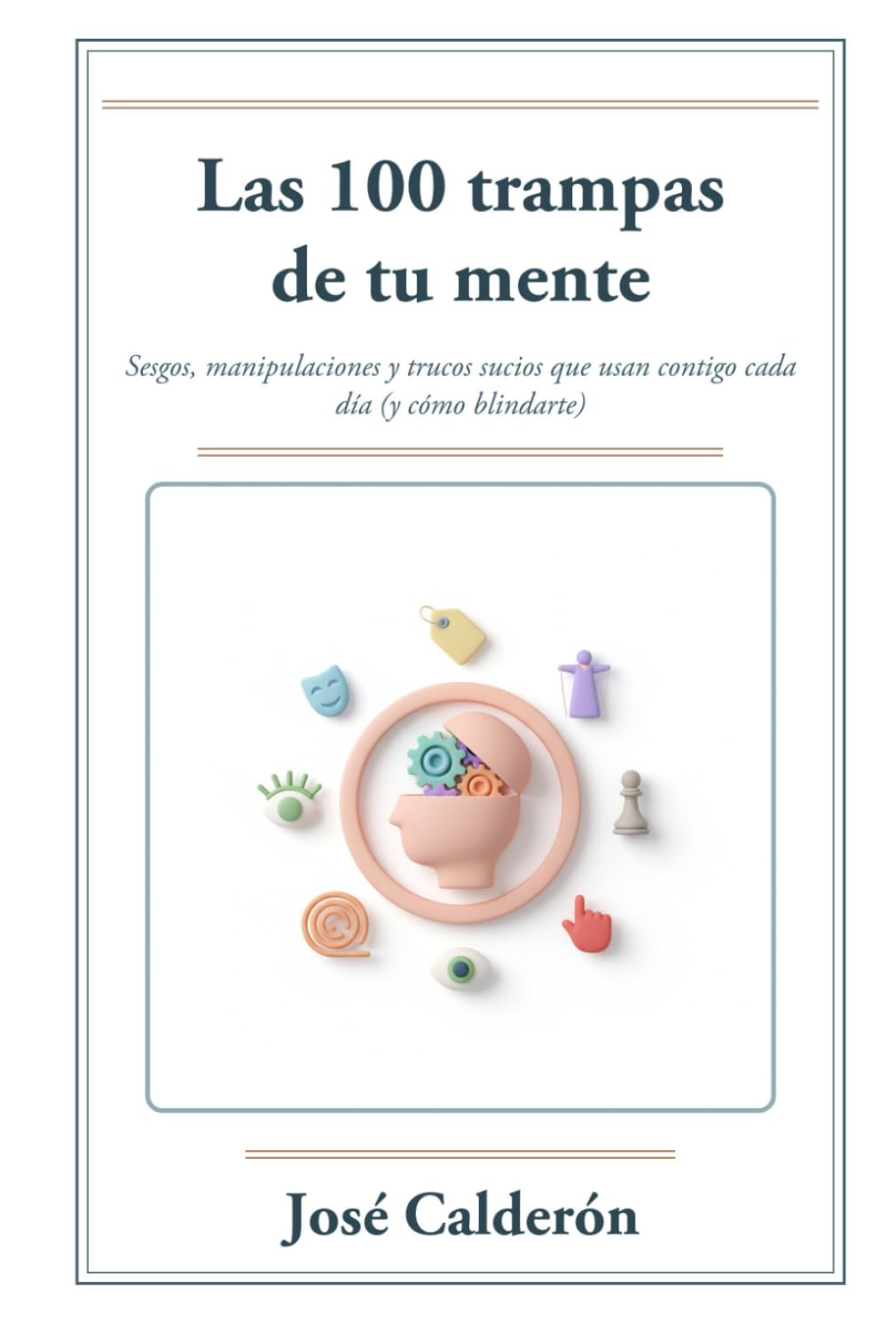 Las 100 trampas de tu mente: Sesgos, manipulaciones y trucos sucios que usan contigo cada día (y cómo blindarte)
