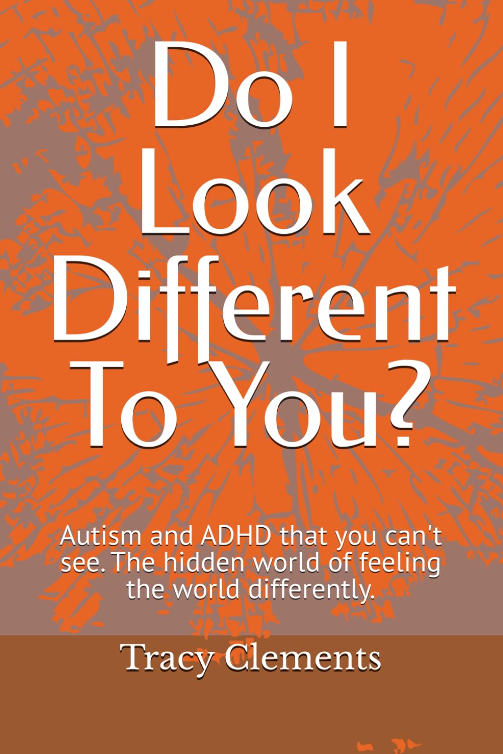 Do I Look Different To You?: Autism and ADHD that you can't see. The hidden world of feeling the world differently.