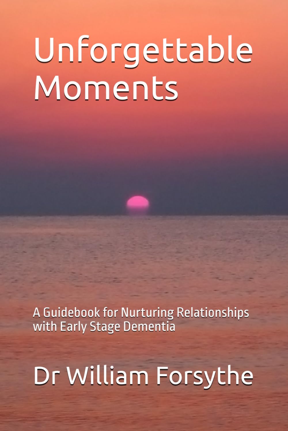 Unforgettable Moments: A Guidebook for Nurturing Relationships with Early Stage Dementia