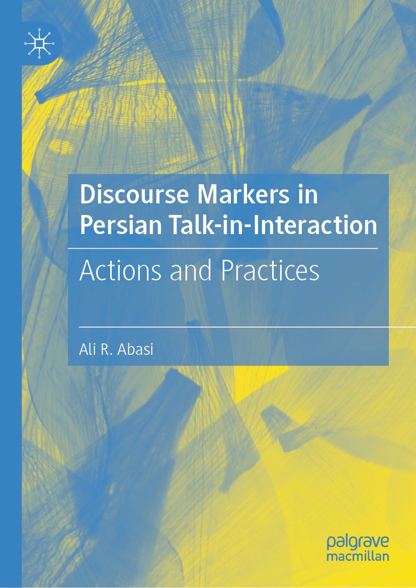 Discourse Markers in Persian Talk-in-Interaction: Actions and Practices
