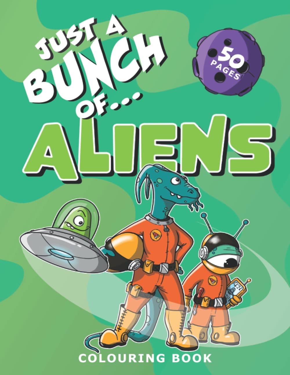 Just A Bunch Of Aliens Colouring Book: Colouring book for kids of all ages (Just a Bunch of Colouring Books for Children)