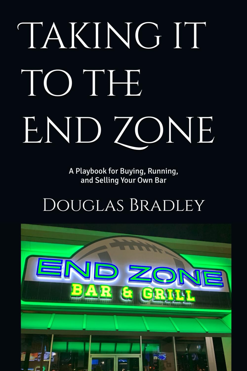 Taking it to the End Zone: A Playbook for Buying, Running, and Selling Your Own Bar