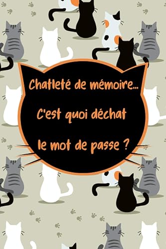 Chatleté de Mémoire C'est Quoi Déchat le mot de passe: Carnet de Mots de Passe Chat avec Répertoire Alphabétique - Garder et Organiser vos Identifiants - Adresse mail