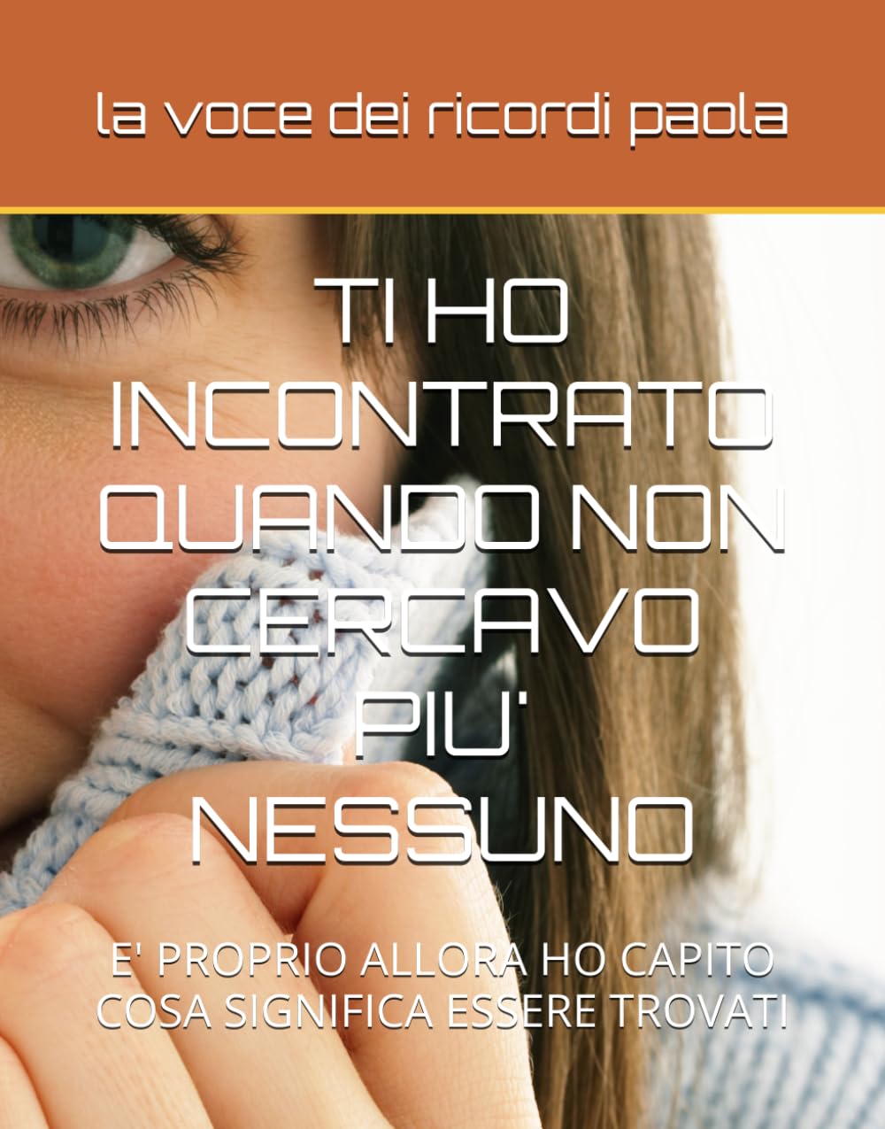 TI HO INCONTRATO QUANDO NON CERCAVO PIU' NESSUNO: E' PROPRIO ALLORA HO CAPITO COSA SIGNIFICA ESSERE TROVATI (INCONTRI DELL'ANIMA)
