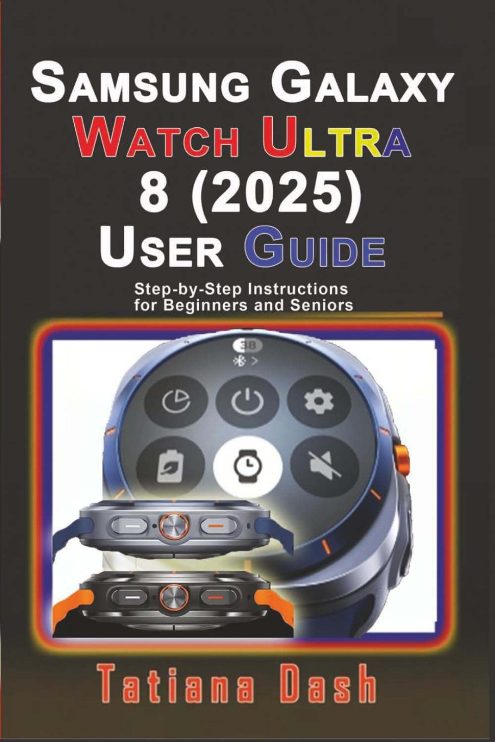 Samsung Galaxy Watch Ultra 8 (2025) User Guide: Step-by-Step Instructions for Beginners and Seniors (Gadgets simplified guides)