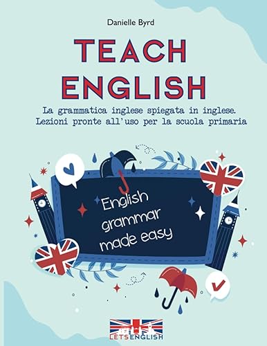 Teach English: La grammatica inglese spiegata in inglese. Lezioni pronte all'uso per la scuola primaria