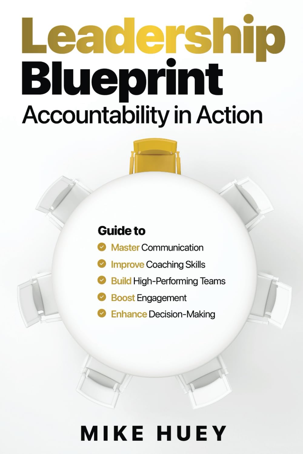Leadership Blueprint - Accountability in Action: Guide to: Master Communication, Improve Coaching Skills, Build High-Performing Teams, Boost Engagement, Enhance Decision Making