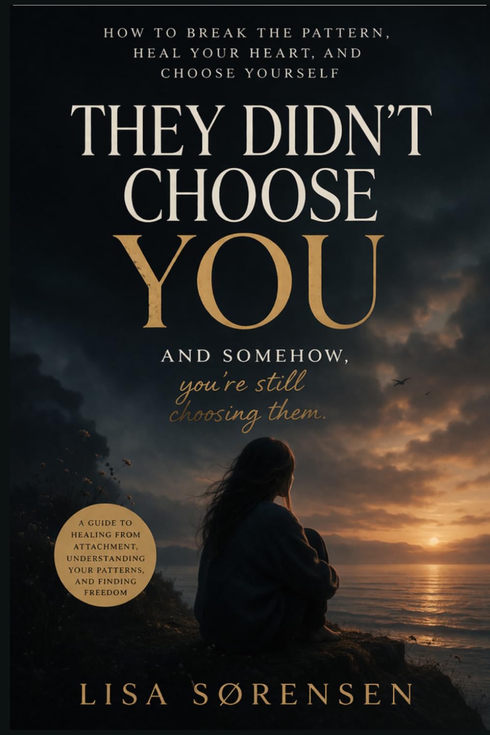 They Didn’t Choose You: A Guide to Breaking Attachment Patterns, Letting Go of Emotional Loops, and Choosing Yourself