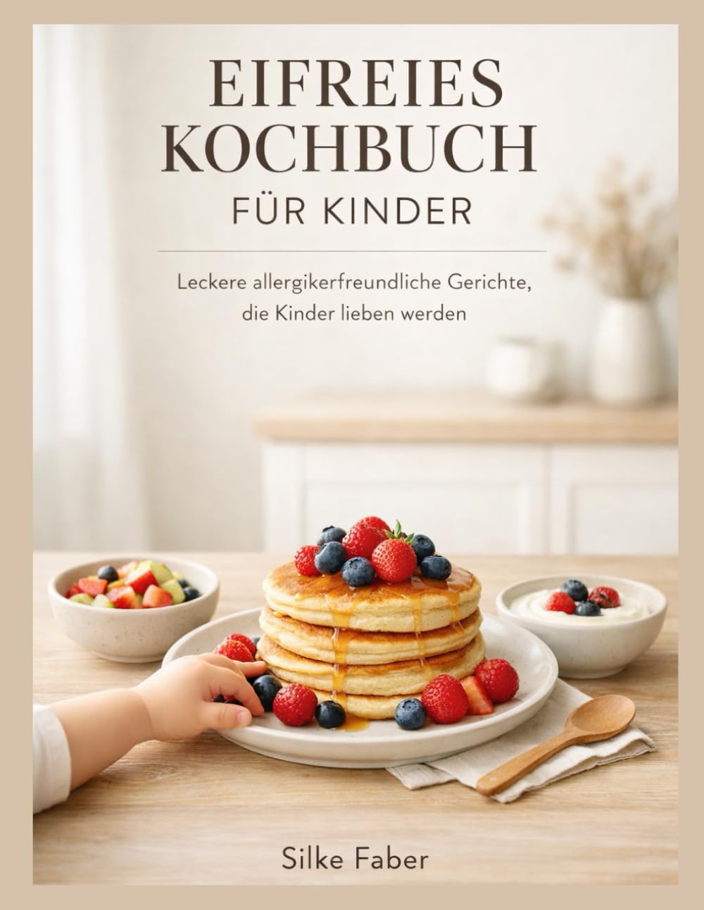 EIFREIES KOCHBUCH FÜR KINDER: Leckere allergikerfreundliche Gerichte, die Kinder lieben werden