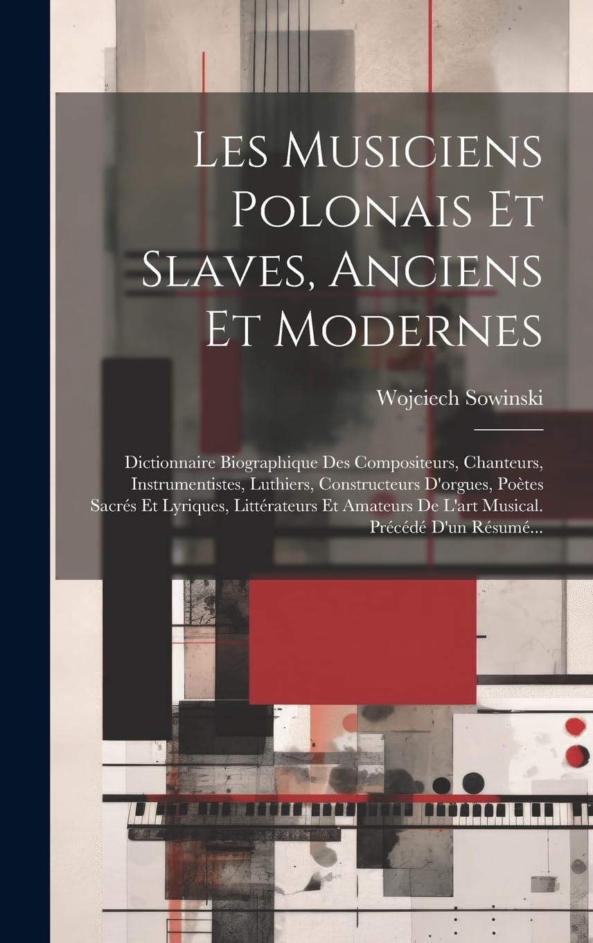Les Musiciens Polonais Et Slaves, Anciens Et Modernes: Dictionnaire Biographique Des Compositeurs, Chanteurs, Instrumentistes, Luthiers, Constructeurs ... De L'art Musical. Précédé D'un Résumé...