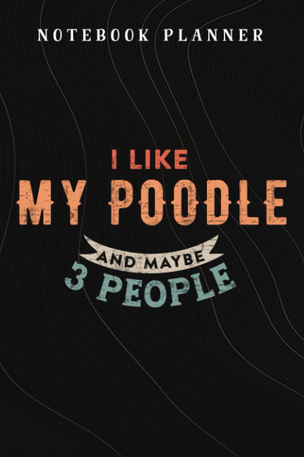 Notebook Planner I Like My Poodle And Maybe Like 3 People Dog Lover Gifts meme: Budget,Planning,Paycheck Budget,Business,Journal,6x9 in ,Personal,Daily,Hourly