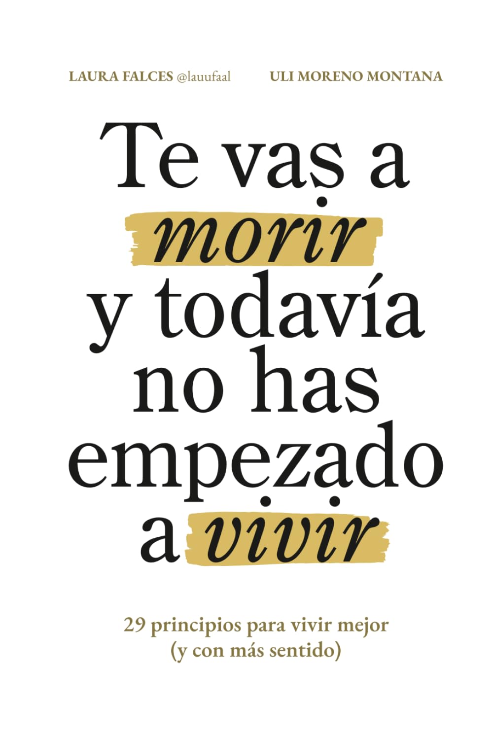 Te vas a morir y todavía no has empezado a vivir: 29 principios para vivir mejor (y con más sentido)