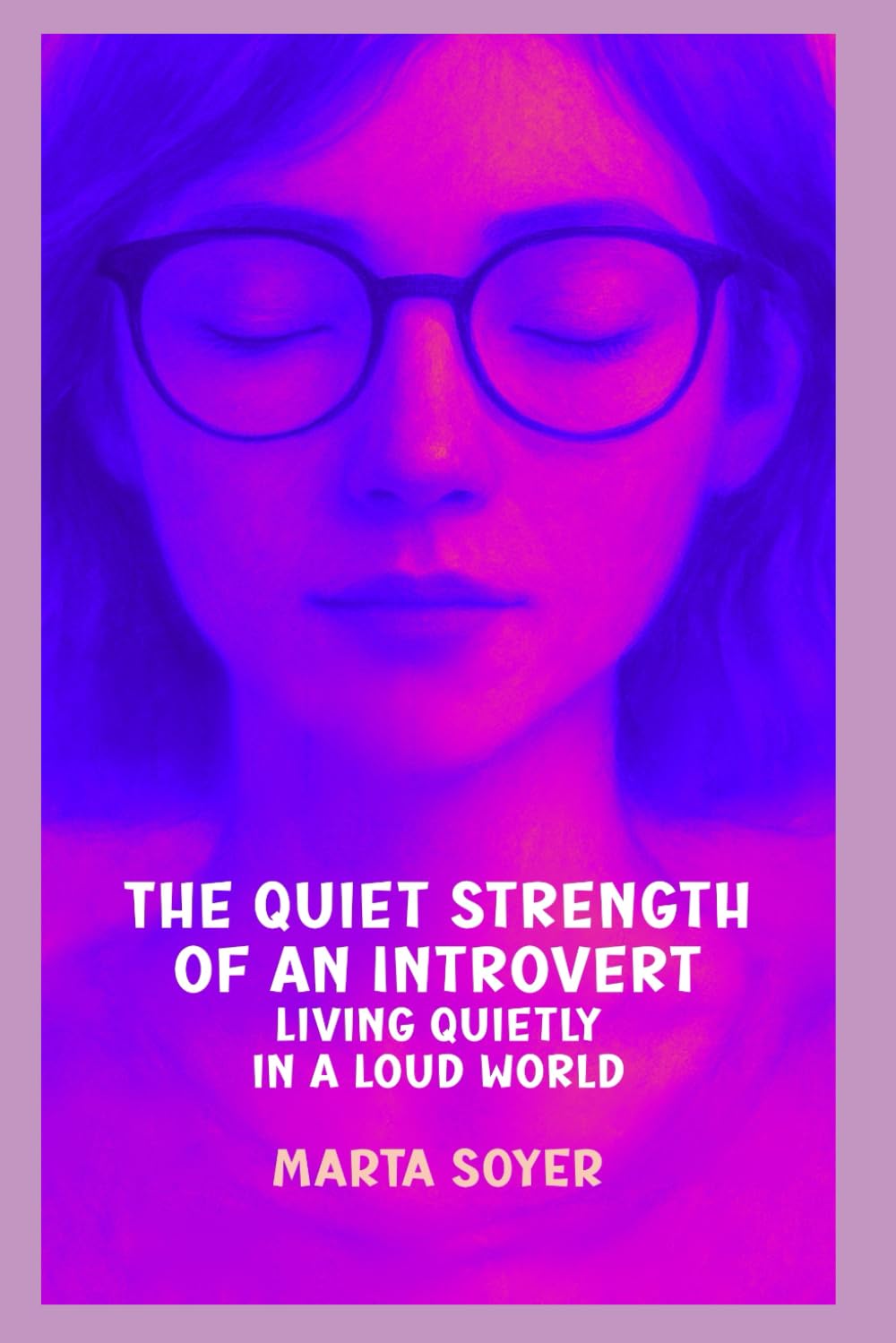 The Quiet Strength of an Introvert: Living Quietly in a Loud World