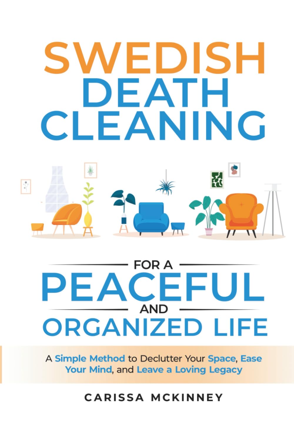 Swedish Death Cleaning for a Peaceful and Organized Life: A Simple Method to Declutter Your Space, Ease Your Mind, and Leave a Loving Legacy