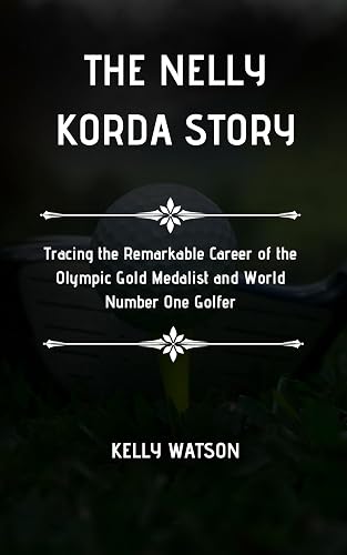 The Nelly Korda Story: Tracing the Remarkable Career of the Olympic Gold Medalist and World Number One Golfer (Icons in Ink)