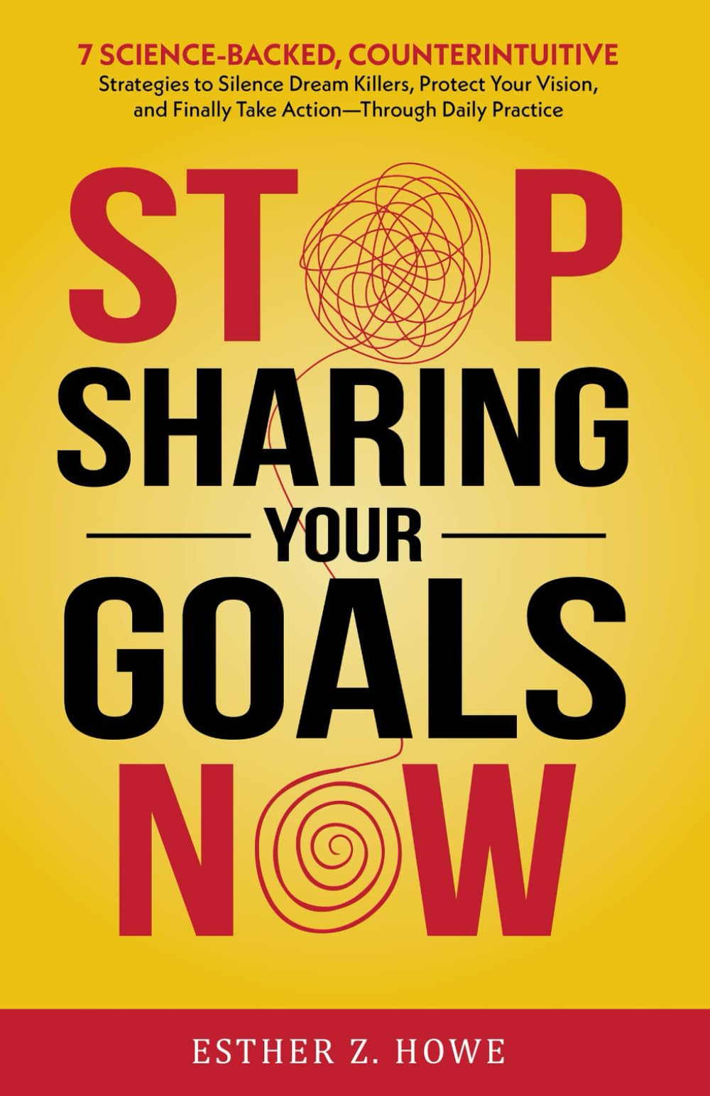 Stop Sharing Your Goals Now: 7 Science-Backed, Counterintuitive Strategies to Silence Dream Killers, Protect Your Vision, and Finally Take Action—Through Daily Practice (Stop Now)