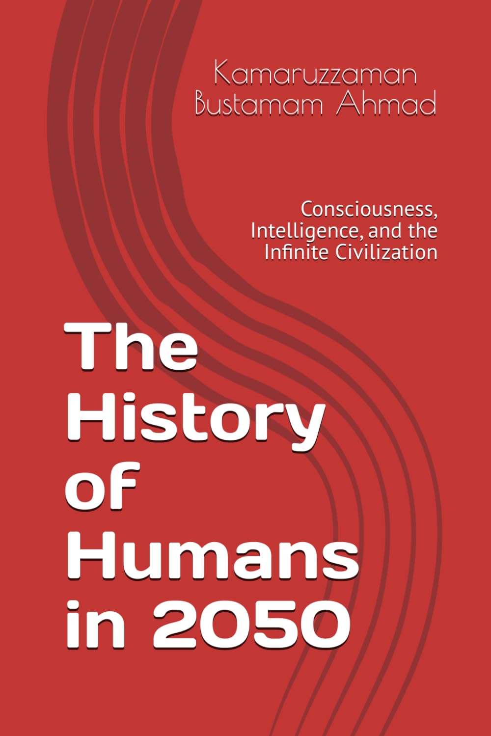 The History of Humans in 2050: Consciousness, Intelligence, and the Infinite Civilization