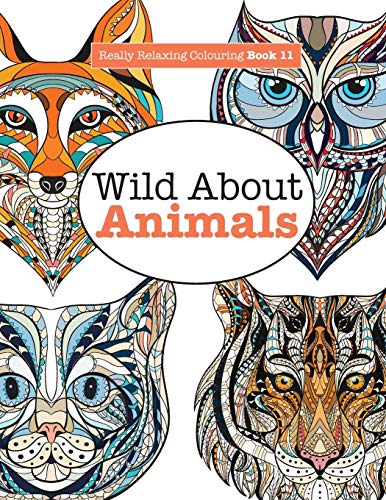 Really Relaxing Colouring Book 11: Wild About ANIMALS (Really RELAXING Colouring Books)