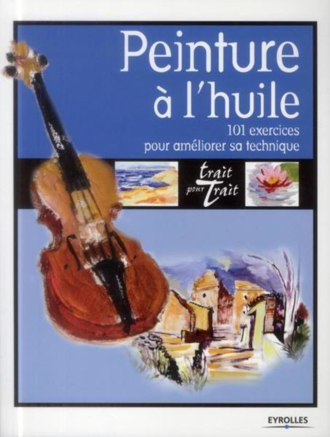 Peinture à l'huile: 101 exercices pour améliorer sa technique.
