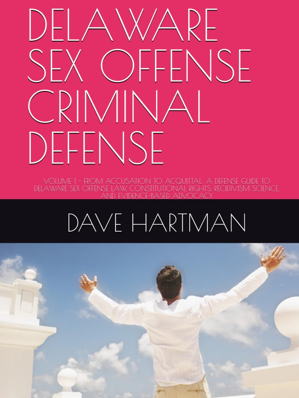 DELAWARE SEX OFFENSE CRIMINAL DEFENSE: VOLUME 1 - FROM ACCUSATION TO ACQUITTAL: A DEFENSE GUIDE TO DELAWARE SEX OFFENSE LAW, CONSTITUTIONAL RIGHTS, ... (DELAWARE CRIMINAL JUSTICE DEFENSE SERIES)